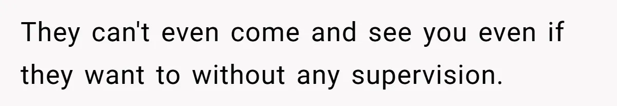 Dad Moves On After Wife’s Death, But Is He Wrong For Remodeling The Home And Excluding His Stepchildren? They can't even come and see you even if they want to without any supervision.