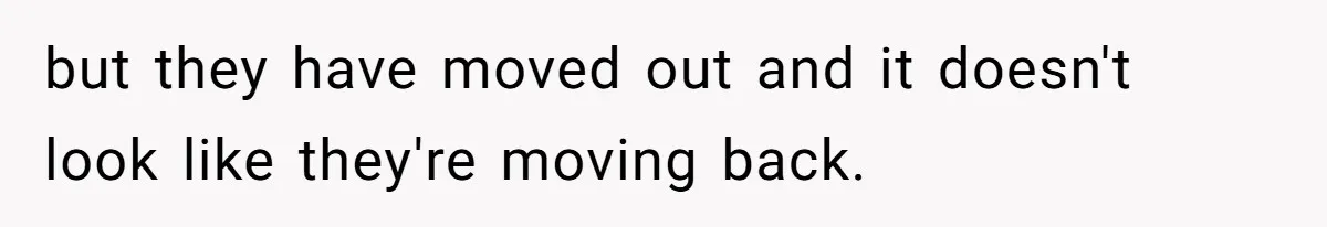 Dad Moves On After Wife’s Death, But Is He Wrong For Remodeling The Home And Excluding His Stepchildren? but they have moved out and it doesn't look like they're moving back.