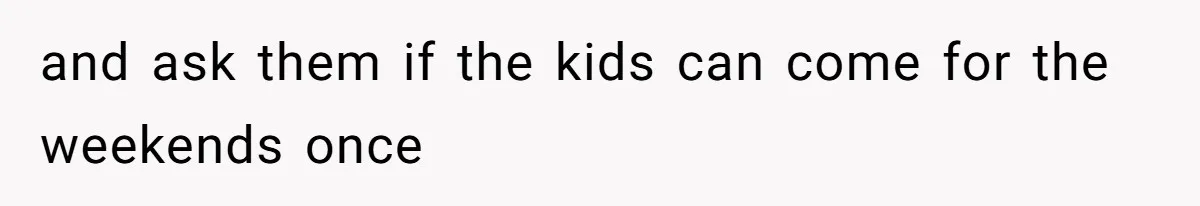 Dad Moves On After Wife’s Death, But Is He Wrong For Remodeling The Home And Excluding His Stepchildren? and ask them if the kids can come for the weekends once