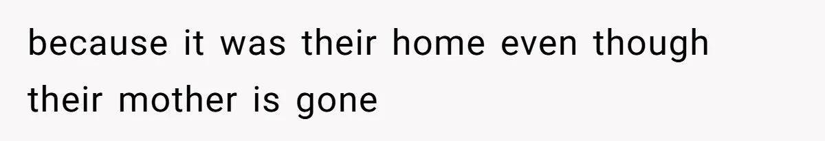 Dad Moves On After Wife’s Death, But Is He Wrong For Remodeling The Home And Excluding His Stepchildren? because it was their home even though their mother is gone