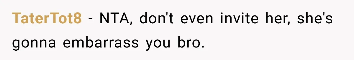 She Invited a Friend as Her +1 to a Dream Wedding, Now That Friend Wants to Bring Her Own Guest TaterTot8 − NTA, don't even invite her, she's gonna embarrass you bro.