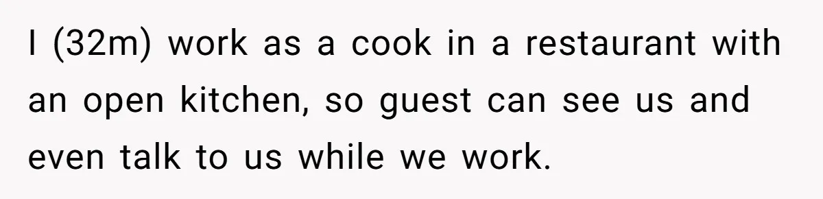 A Customer Asked Him to Catcall His Wife, He Refused, and Now His Coworkers Say He Ruined the Moment I (32m) work as a cook in a restaurant with an open kitchen, so guest can see us and even talk to us while we work.