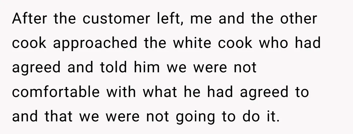 A Customer Asked Him to Catcall His Wife, He Refused, and Now His Coworkers Say He Ruined the Moment After the customer left, me and the other cook approached the white cook who had agreed and told him we were not comfortable with what he had agreed to and...