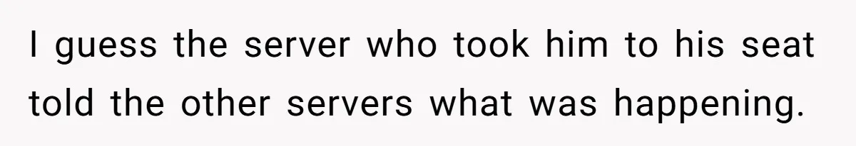 A Customer Asked Him to Catcall His Wife, He Refused, and Now His Coworkers Say He Ruined the Moment I guess the server who took him to his seat told the other servers what was happening.