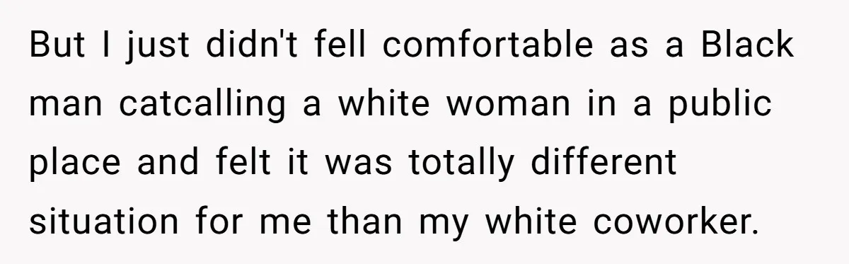 A Customer Asked Him to Catcall His Wife, He Refused, and Now His Coworkers Say He Ruined the Moment But I just didn't fell comfortable as a Black man catcalling a white woman in a public place and felt it was totally different situation for me than my white...