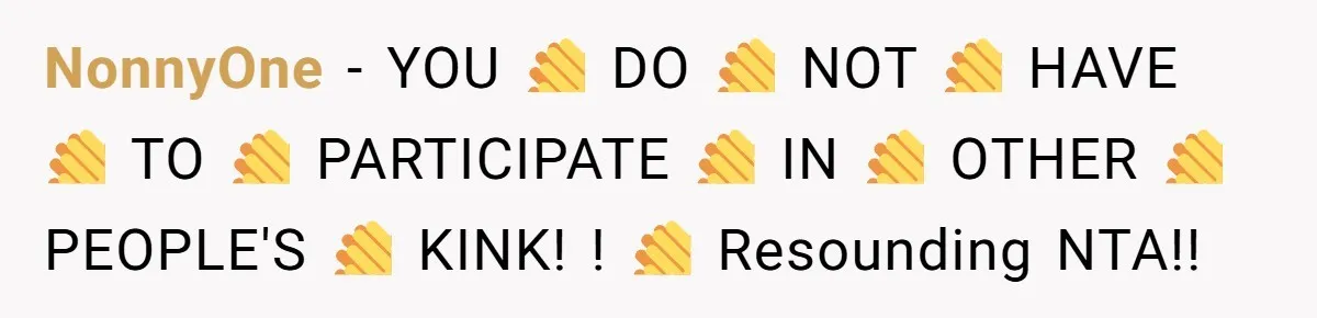 A Customer Asked Him to Catcall His Wife, He Refused, and Now His Coworkers Say He Ruined the Moment NonnyOne − YOU 👏 DO 👏 NOT 👏 HAVE 👏 TO 👏 PARTICIPATE 👏 IN 👏 OTHER 👏 PEOPLE'S 👏 KINK! ! 👏 Resounding NTA!!
