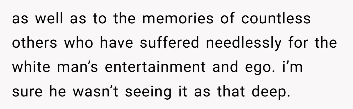 A Customer Asked Him to Catcall His Wife, He Refused, and Now His Coworkers Say He Ruined the Moment as well as to the memories of countless others who have suffered needlessly for the white man’s entertainment and ego. i’m sure he wasn’t seeing it as that deep.
