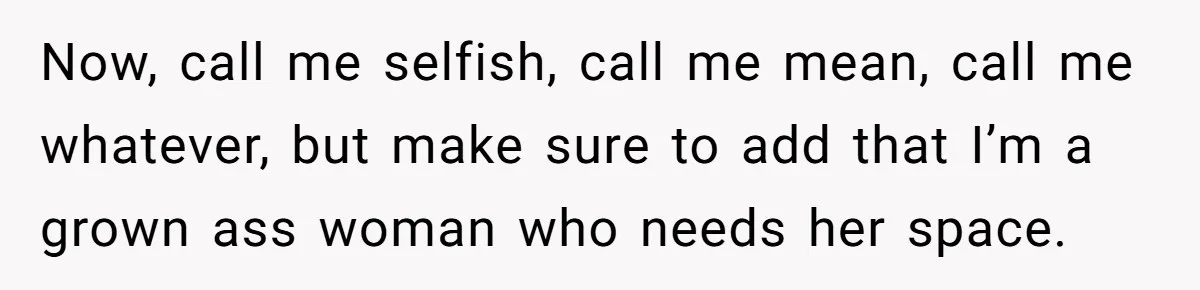She Planned the Perfect Post-Divorce Trip, Then a Friend Tried to Join Last Minute and Change Everything Now, call me selfish, call me mean, call me whatever, but make sure to add that I’m a grown ass woman who needs her space.