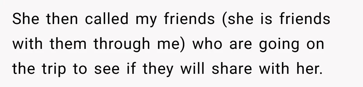 She Planned the Perfect Post-Divorce Trip, Then a Friend Tried to Join Last Minute and Change Everything She then called my friends (she is friends with them through me) who are going on the trip to see if they will share with her.
