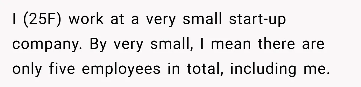She Agreed With Her Coworker About “Thin Hair,” and Somehow That Turned Into a Workplace Feud I (25F) work at a very small start-up company. By very small, I mean there are only five employees in total, including me.