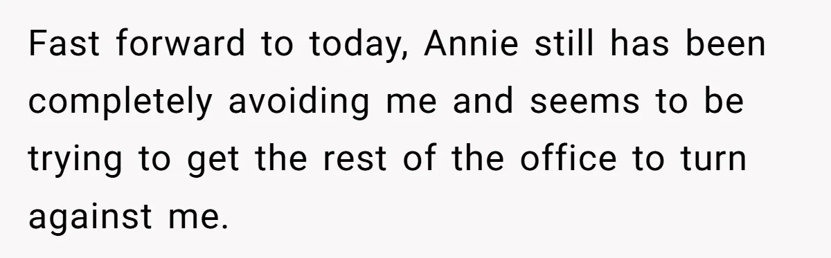 She Agreed With Her Coworker About “Thin Hair,” and Somehow That Turned Into a Workplace Feud Fast forward to today, Annie still has been completely avoiding me and seems to be trying to get the rest of the office to turn against me.