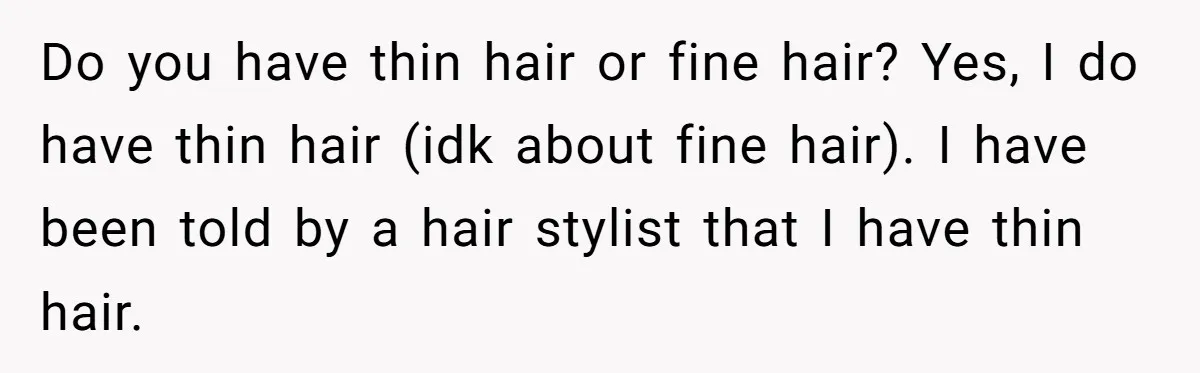 She Agreed With Her Coworker About “Thin Hair,” and Somehow That Turned Into a Workplace Feud Do you have thin hair or fine hair? Yes, I do have thin hair (idk about fine hair). I have been told by a hair stylist that I have thin...