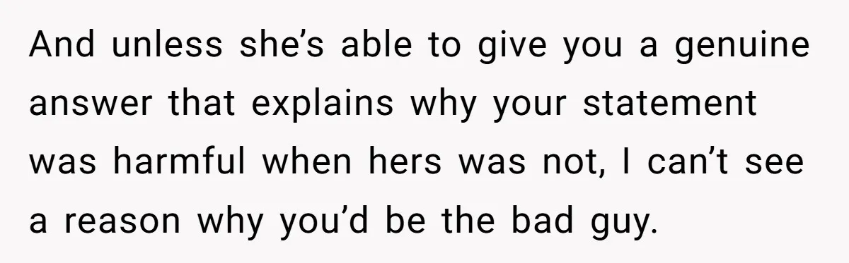 She Agreed With Her Coworker About “Thin Hair,” and Somehow That Turned Into a Workplace Feud And unless she’s able to give you a genuine answer that explains why your statement was harmful when hers was not, I can’t see a reason why you’d be the...