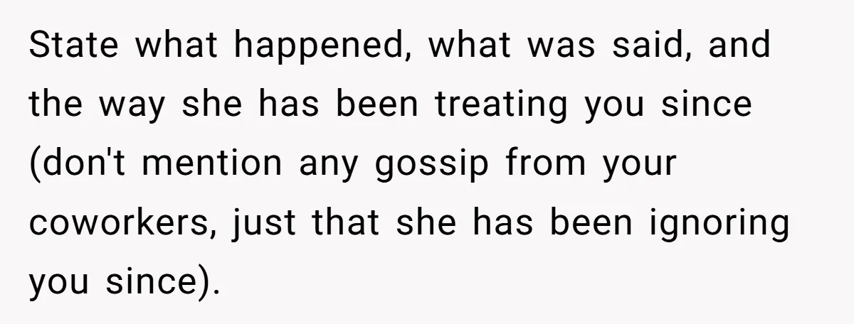 She Agreed With Her Coworker About “Thin Hair,” and Somehow That Turned Into a Workplace Feud State what happened, what was said, and the way she has been treating you since (don't mention any gossip from your coworkers, just that she has been ignoring you since).