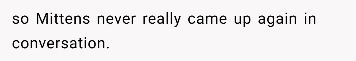 This Man’s Vegan Girlfriend Wants Him To Get Rid Of His Cat, What Should He Do? so Mittens never really came up again in conversation.