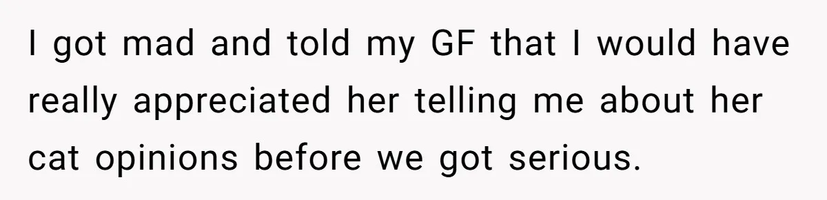 This Man’s Vegan Girlfriend Wants Him To Get Rid Of His Cat, What Should He Do? I got mad and told my GF that I would have really appreciated her telling me about her cat opinions before we got serious.