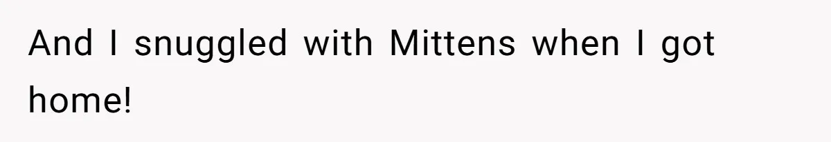 This Man’s Vegan Girlfriend Wants Him To Get Rid Of His Cat, What Should He Do? And I snuggled with Mittens when I got home!