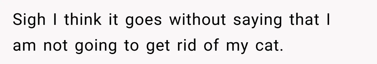 This Man’s Vegan Girlfriend Wants Him To Get Rid Of His Cat, What Should He Do? Sigh I think it goes without saying that I am not going to get rid of my cat.