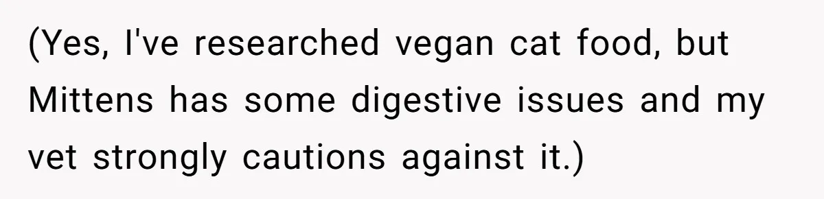 This Man’s Vegan Girlfriend Wants Him To Get Rid Of His Cat, What Should He Do? (Yes, I've researched vegan cat food, but Mittens has some digestive issues and my vet strongly cautions against it.)