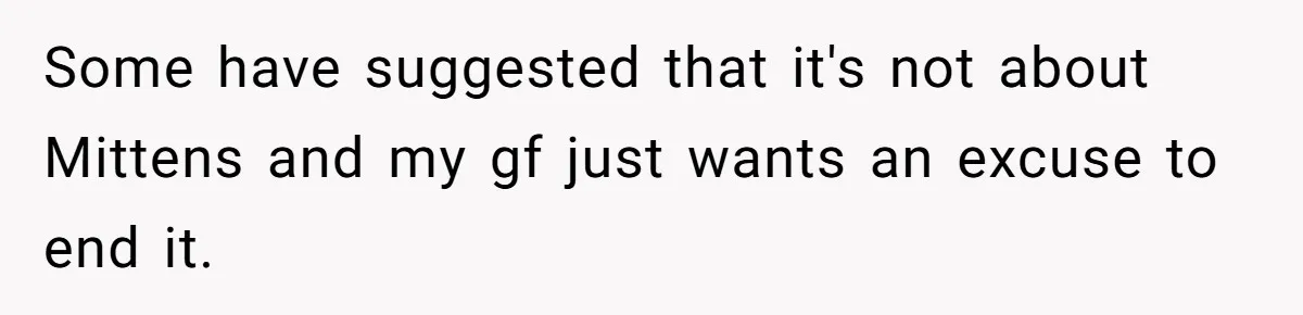 This Man’s Vegan Girlfriend Wants Him To Get Rid Of His Cat, What Should He Do? Some have suggested that it's not about Mittens and my gf just wants an excuse to end it.