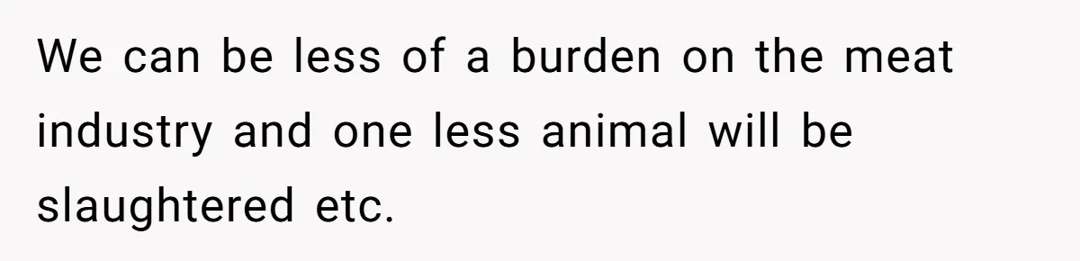 This Man’s Vegan Girlfriend Wants Him To Get Rid Of His Cat, What Should He Do? We can be less of a burden on the meat industry and one less animal will be slaughtered etc.