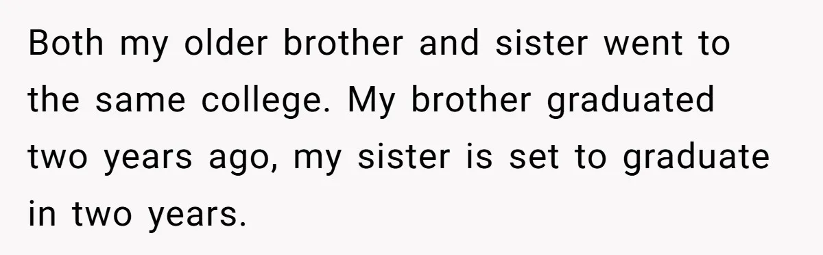 Man Finds Out He's Not His Dad's Biological Son After Being Told He Won't Get College Help Both my older brother and sister went to the same college. My brother graduated two years ago, my sister is set to graduate in two years.