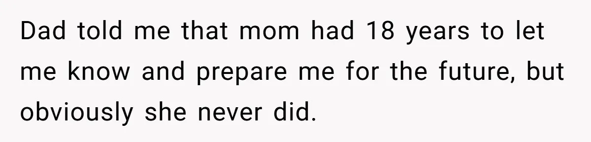 Man Finds Out He's Not His Dad's Biological Son After Being Told He Won't Get College Help Dad told me that mom had 18 years to let me know and prepare me for the future, but obviously she never did.