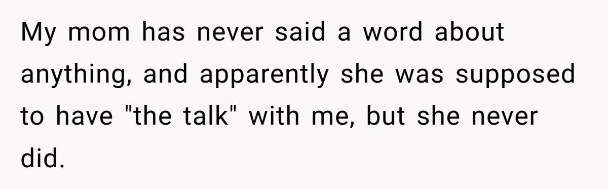 Man Finds Out He's Not His Dad's Biological Son After Being Told He Won't Get College Help My mom has never said a word about anything, and apparently she was supposed to have "the talk" with me, but she never did.