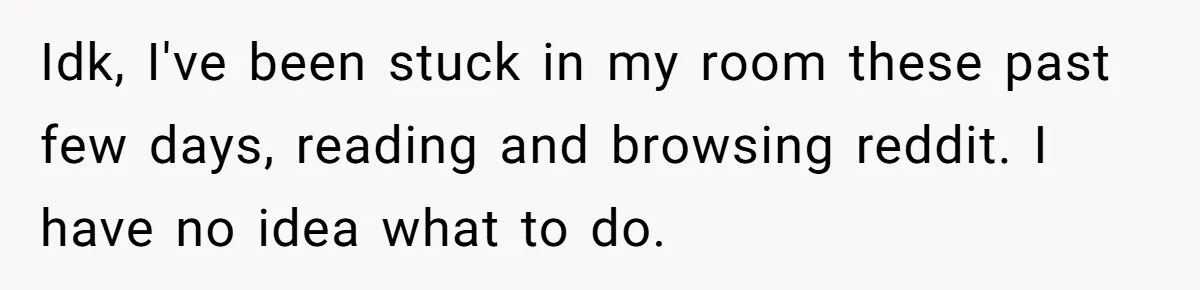 Man Finds Out He's Not His Dad's Biological Son After Being Told He Won't Get College Help Idk, I've been stuck in my room these past few days, reading and browsing reddit. I have no idea what to do.