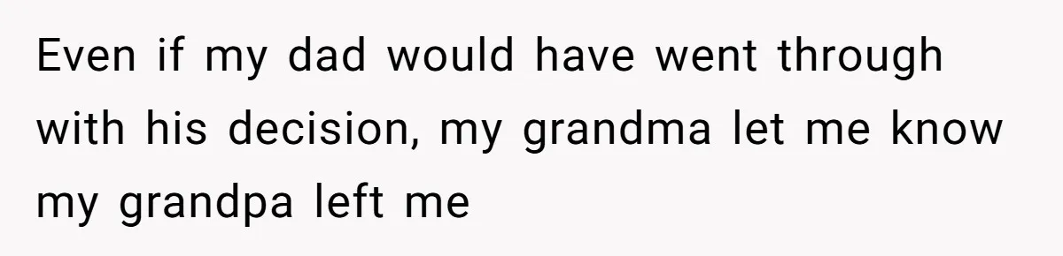 Man Finds Out He's Not His Dad's Biological Son After Being Told He Won't Get College Help Even if my dad would have went through with his decision, my grandma let me know my grandpa left me