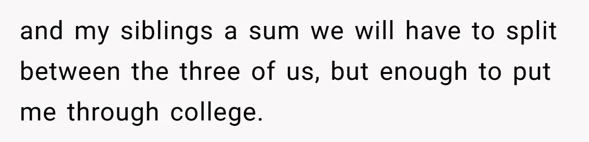 Man Finds Out He's Not His Dad's Biological Son After Being Told He Won't Get College Help and my siblings a sum we will have to split between the three of us, but enough to put me through college.