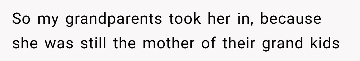 Man Finds Out He's Not His Dad's Biological Son After Being Told He Won't Get College Help So my grandparents took her in, because she was still the mother of their grand kids