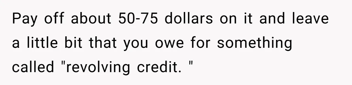 Man Finds Out He's Not His Dad's Biological Son After Being Told He Won't Get College Help Pay off about 50-75 dollars on it and leave a little bit that you owe for something called "revolving credit. "