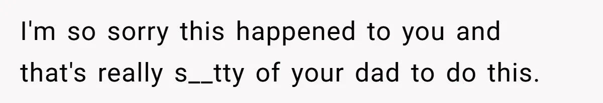 Man Finds Out He's Not His Dad's Biological Son After Being Told He Won't Get College Help I'm so sorry this happened to you and that's really s__tty of your dad to do this.