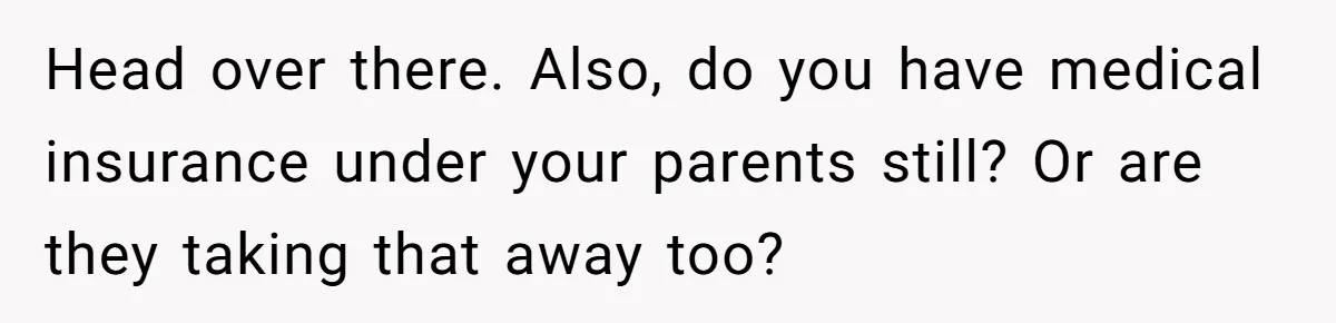 Man Finds Out He's Not His Dad's Biological Son After Being Told He Won't Get College Help Head over there. Also, do you have medical insurance under your parents still? Or are they taking that away too?