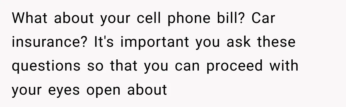 Man Finds Out He's Not His Dad's Biological Son After Being Told He Won't Get College Help What about your cell phone bill? Car insurance? It's important you ask these questions so that you can proceed with your eyes open about