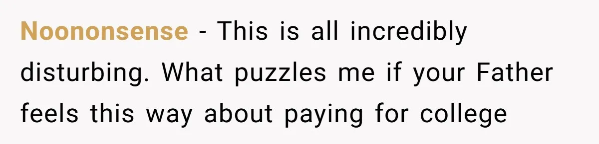 Man Finds Out He's Not His Dad's Biological Son After Being Told He Won't Get College Help Noononsense − This is all incredibly disturbing. What puzzles me if your Father feels this way about paying for college