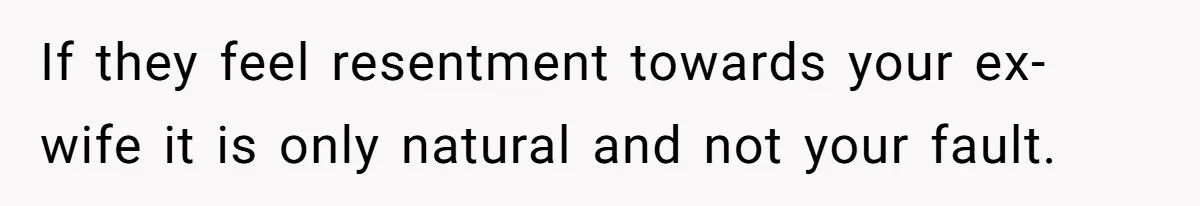 Dad Takes New Blended Family On Dream Vacation To His Home Country After Years Of Denial If they feel resentment towards your ex-wife it is only natural and not your fault.
