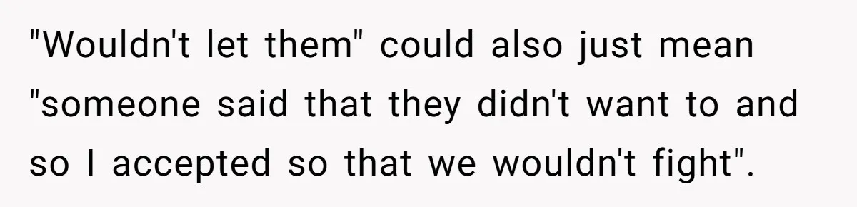 Dad Takes New Blended Family On Dream Vacation To His Home Country After Years Of Denial "Wouldn't let them" could also just mean "someone said that they didn't want to and so I accepted so that we wouldn't fight".