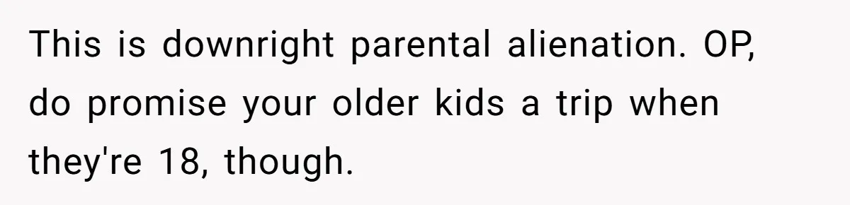 Dad Takes New Blended Family On Dream Vacation To His Home Country After Years Of Denial This is downright parental alienation. OP, do promise your older kids a trip when they're 18, though.