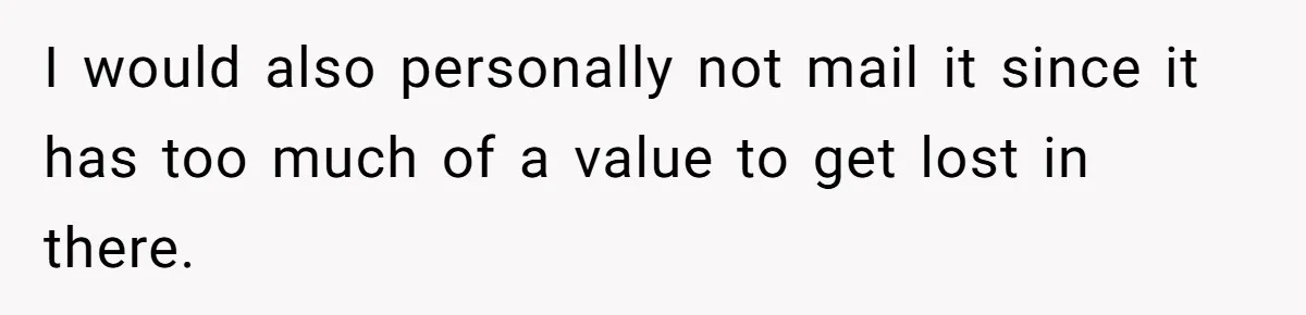 I would also personally not mail it since it has too much of a value to get lost in there.