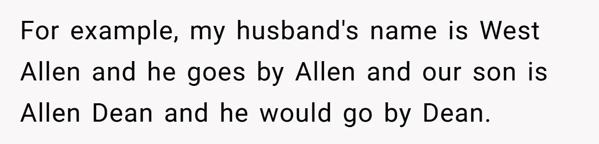 For example, my husband's name is West Allen and he goes by Allen and our son is Allen Dean and he would go by Dean.