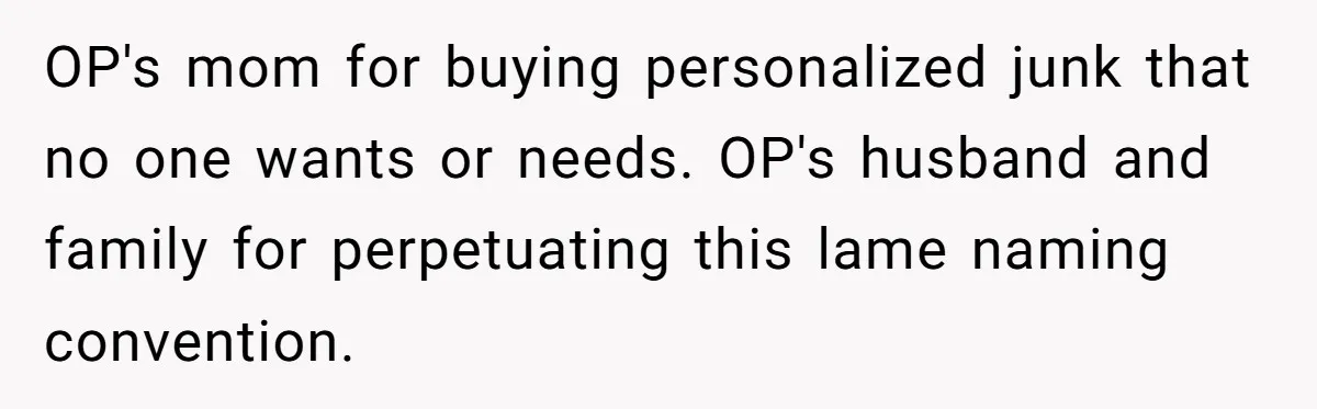 OP's mom for buying personalized junk that no one wants or needs. OP's husband and family for perpetuating this lame naming convention.