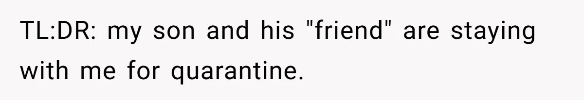 TL:DR: my son and his "friend" are staying with me for quarantine.