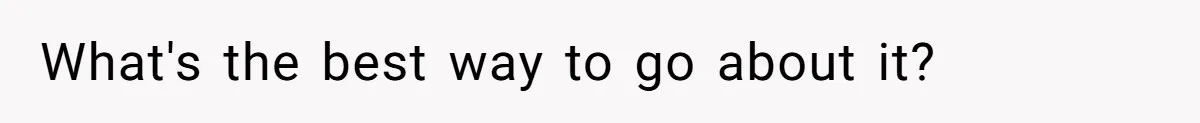 What's the best way to go about it?