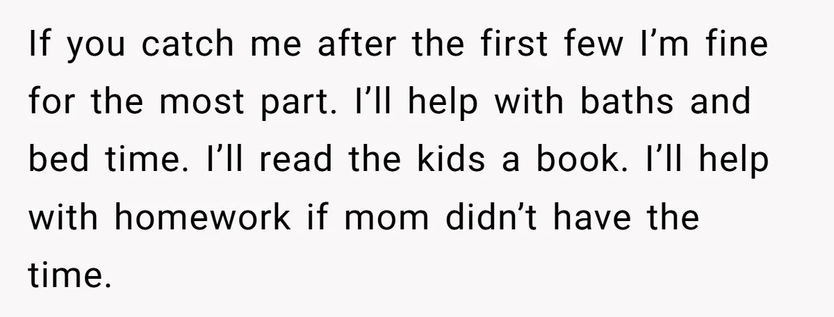 Exhausted Nurse Collapses Into Bed After Brutal Shifts But Wife Demands Diaper Change Immediately If you catch me after the first few I’m fine for the most part. I’ll help with baths and bed time. I’ll read the kids a book. I’ll help with...