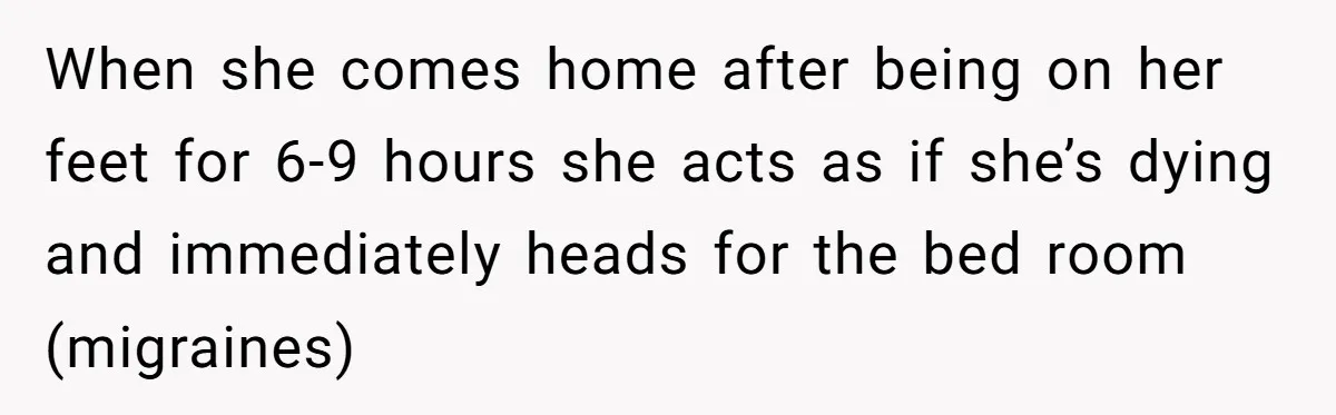 Exhausted Nurse Collapses Into Bed After Brutal Shifts But Wife Demands Diaper Change Immediately When she comes home after being on her feet for 6-9 hours she acts as if she’s dying and immediately heads for the bed room (migraines)