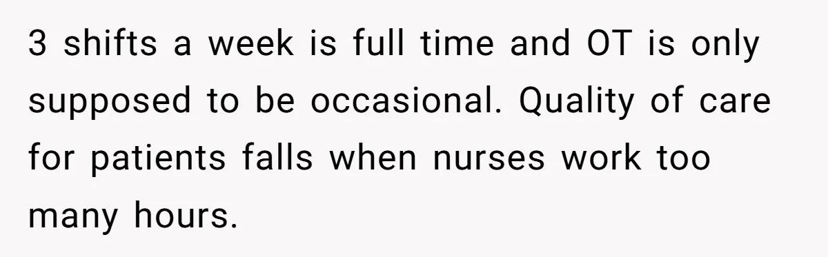 Exhausted Nurse Collapses Into Bed After Brutal Shifts But Wife Demands Diaper Change Immediately 3 shifts a week is full time and OT is only supposed to be occasional. Quality of care for patients falls when nurses work too many hours.