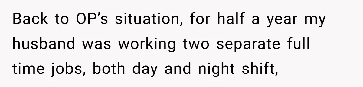 Exhausted Nurse Collapses Into Bed After Brutal Shifts But Wife Demands Diaper Change Immediately Back to OP’s situation, for half a year my husband was working two separate full time jobs, both day and night shift,