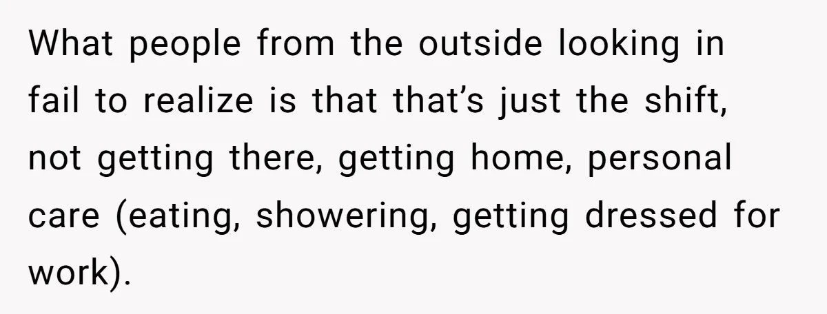 Exhausted Nurse Collapses Into Bed After Brutal Shifts But Wife Demands Diaper Change Immediately What people from the outside looking in fail to realize is that that’s just the shift, not getting there, getting home, personal care (eating, showering, getting dressed for work).